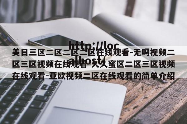 美日三区二区二区二区在线观看-无吗视频二区三区视频在线观看-久久蜜区二区三区视频在线观看-亚欧视频二区在线观看的简单介绍