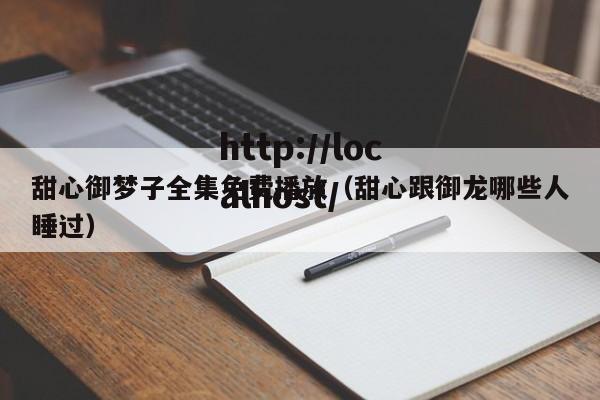 甜心御梦子全集免费播放（甜心跟御龙哪些人睡过）